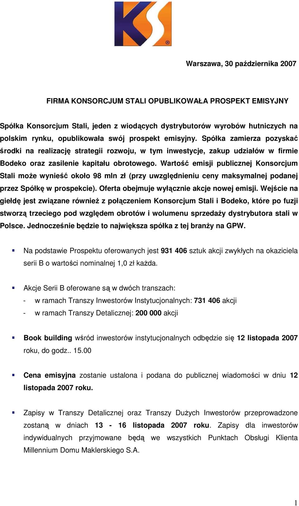 Wartość emisji publicznej Konsorcjum Stali moŝe wynieść około 98 mln zł (przy uwzględnieniu ceny maksymalnej podanej przez Spółkę w prospekcie). Oferta obejmuje wyłącznie akcje nowej emisji.