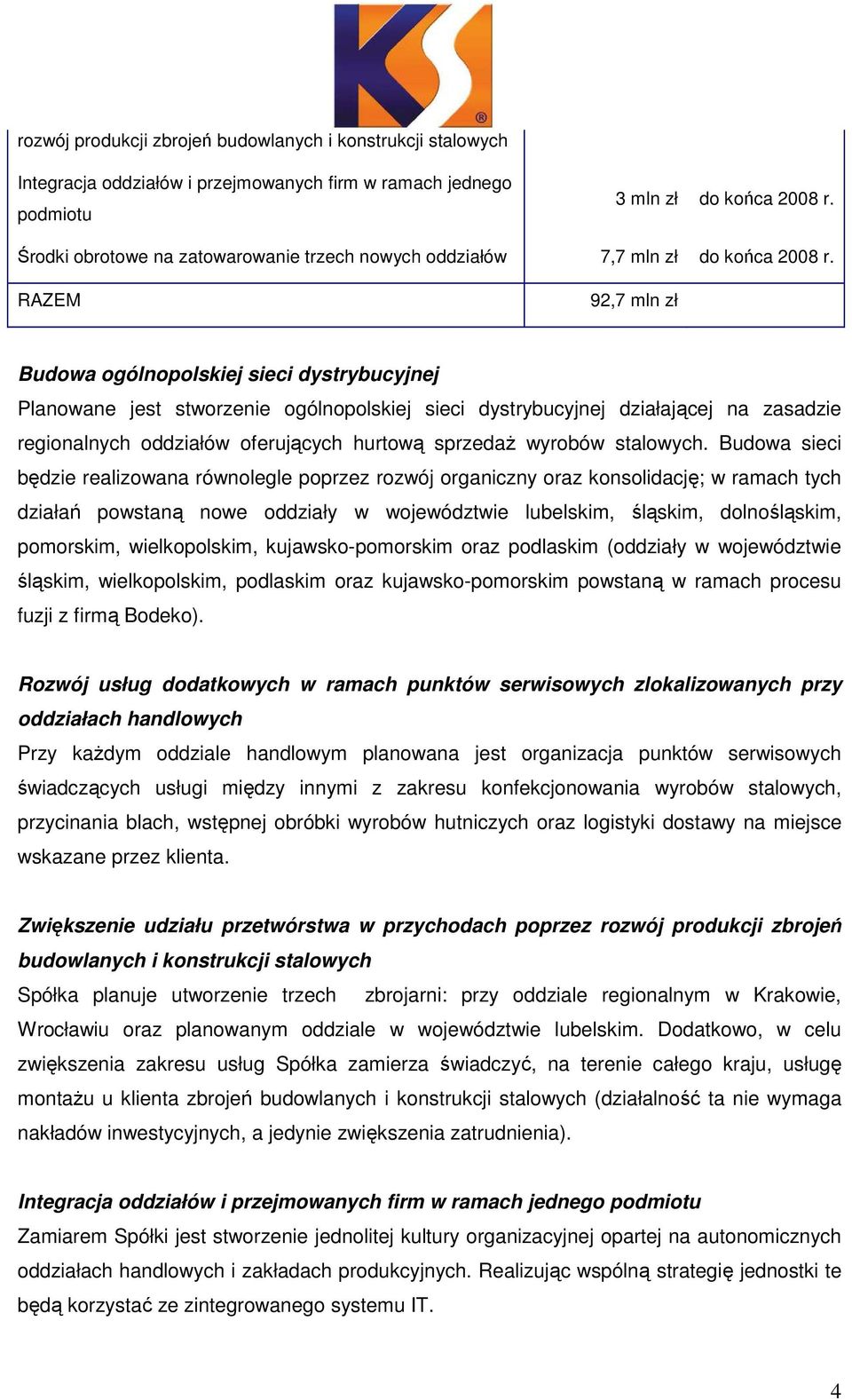 RAZEM 92,7 mln zł Budowa ogólnopolskiej sieci dystrybucyjnej Planowane jest stworzenie ogólnopolskiej sieci dystrybucyjnej działającej na zasadzie regionalnych oddziałów oferujących hurtową sprzedaŝ