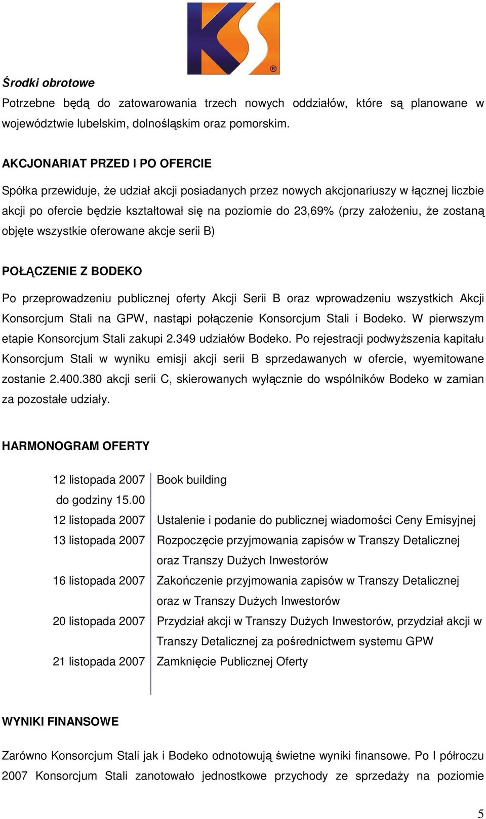 załoŝeniu, Ŝe zostaną objęte wszystkie oferowane akcje serii B) POŁĄCZENIE Z BODEKO Po przeprowadzeniu publicznej oferty Akcji Serii B oraz wprowadzeniu wszystkich Akcji Konsorcjum Stali na GPW,