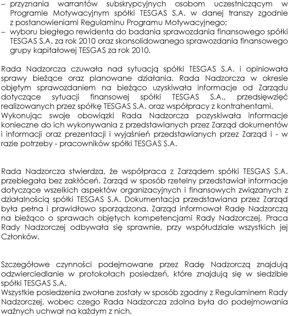 Rada Nadzorcza czuwała nad sytuacją spółki TESGAS S.A. i opiniowała sprawy bieŝące oraz planowane działania.