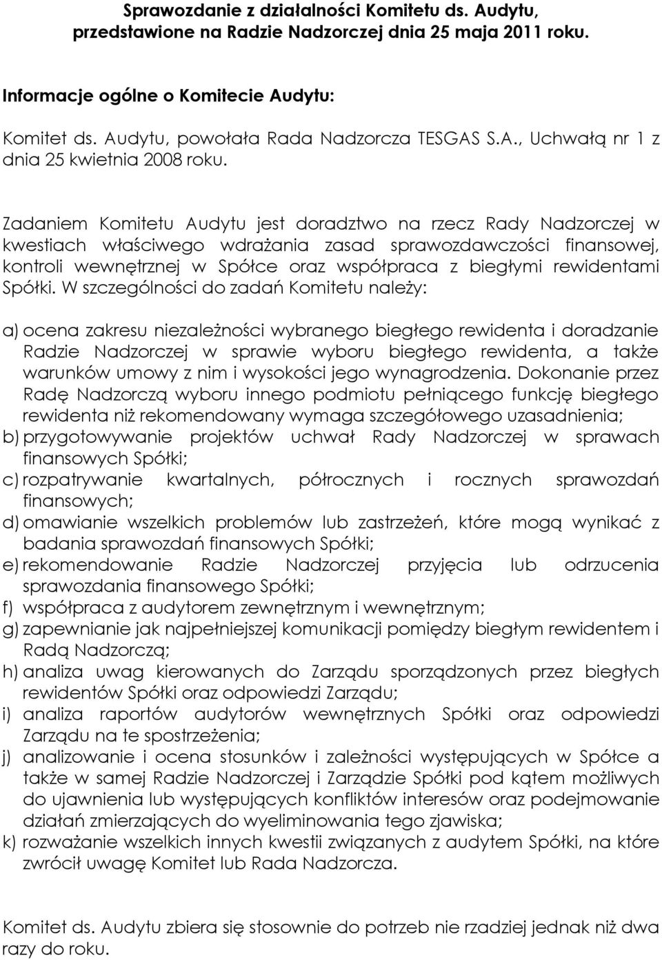 Zadaniem Komitetu Audytu jest doradztwo na rzecz Rady Nadzorczej w kwestiach właściwego wdraŝania zasad sprawozdawczości finansowej, kontroli wewnętrznej w Spółce oraz współpraca z biegłymi