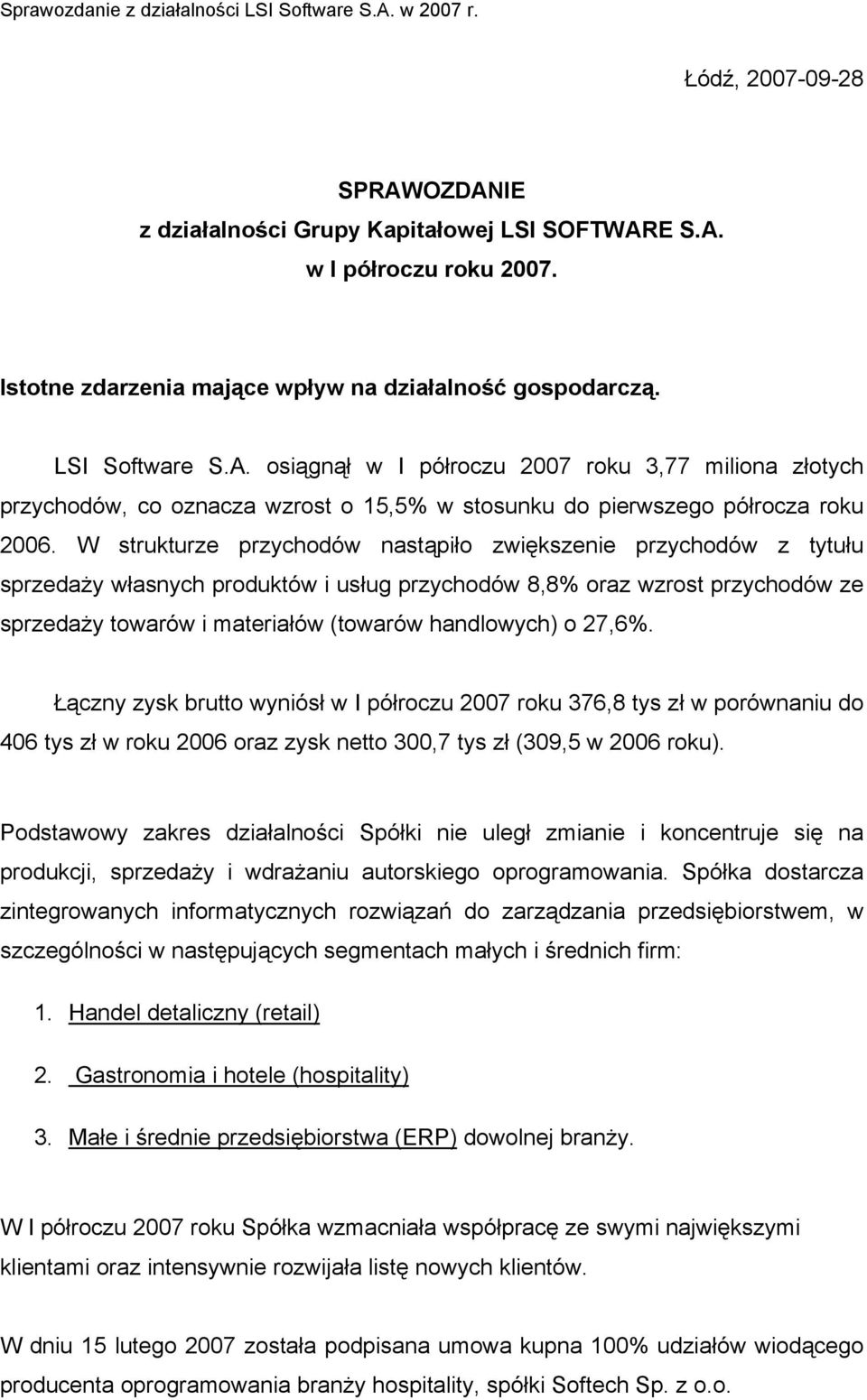 27,6%. Łączny zysk brutto wyniósł w I półroczu 2007 roku 376,8 tys zł w porównaniu do 406 tys zł w roku 2006 oraz zysk netto 300,7 tys zł (309,5 w 2006 roku).