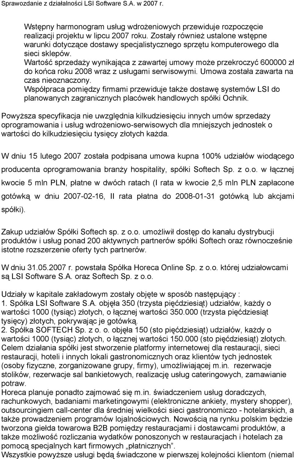 Wartość sprzedaży wynikająca z zawartej umowy może przekroczyć 600000 zł do końca roku 2008 wraz z usługami serwisowymi. Umowa została zawarta na czas nieoznaczony.