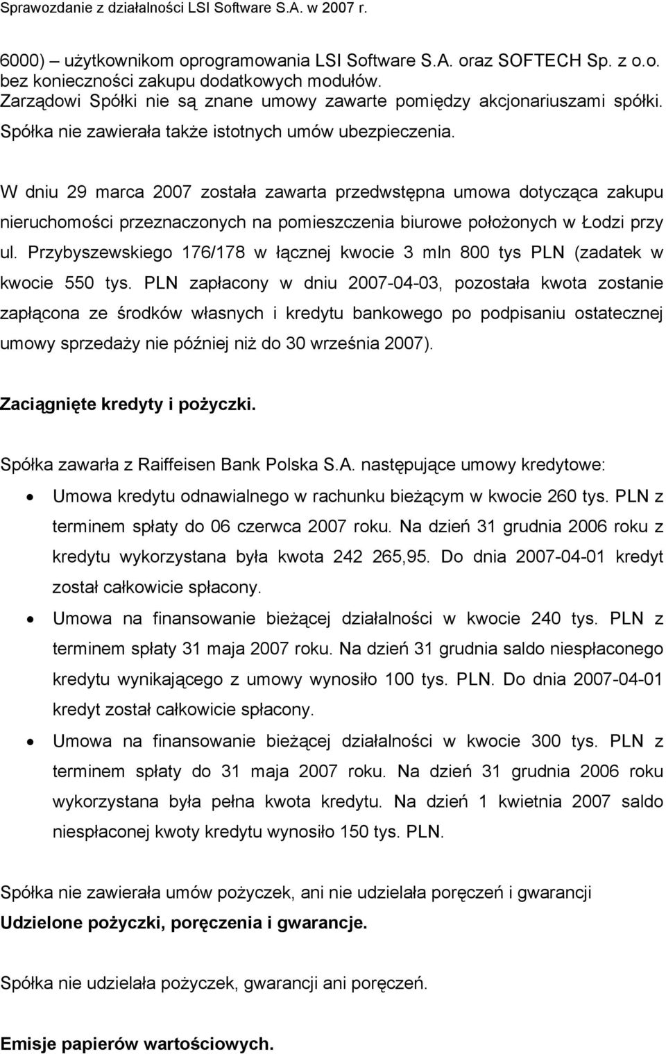 W dniu 29 marca 2007 została zawarta przedwstępna umowa dotycząca zakupu nieruchomości przeznaczonych na pomieszczenia biurowe położonych w Łodzi przy ul.