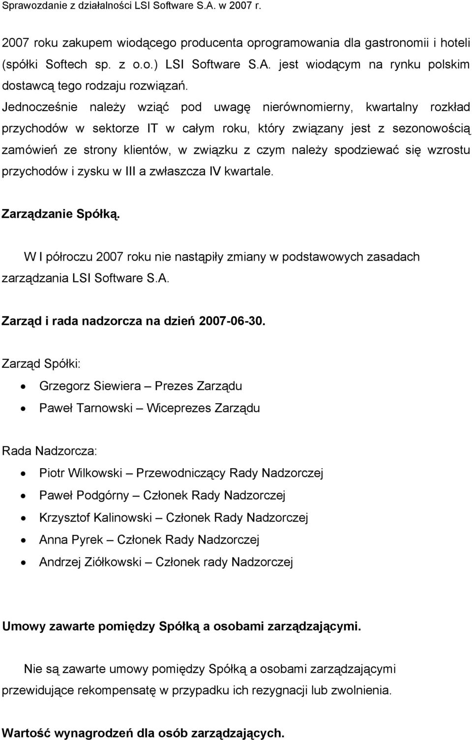 spodziewać się wzrostu przychodów i zysku w III a zwłaszcza IV kwartale. Zarządzanie Spółką. W I półroczu 2007 roku nie nastąpiły zmiany w podstawowych zasadach zarządzania LSI Software S.A.