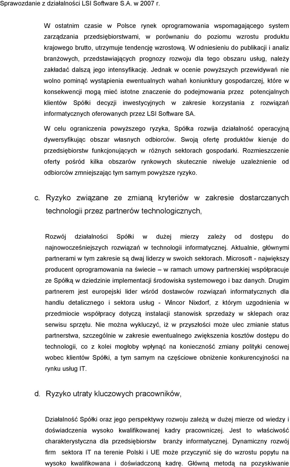 Jednak w ocenie powyższych przewidywań nie wolno pominąć wystąpienia ewentualnych wahań koniunktury gospodarczej, które w konsekwencji mogą mieć istotne znaczenie do podejmowania przez potencjalnych