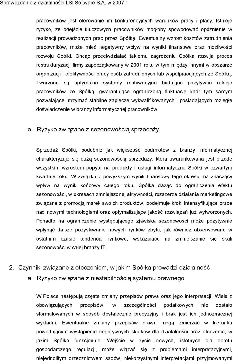 Chcąc przeciwdziałać takiemu zagrożeniu Spółka rozwija proces restrukturyzacji firmy zapoczątkowany w 2001 roku w tym między innymi w obszarze organizacji i efektywności pracy osób zatrudnionych lub