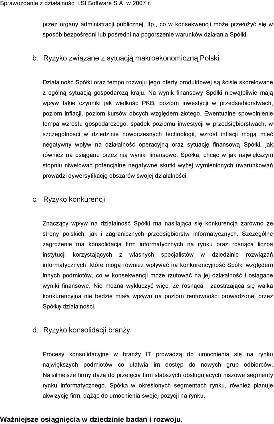 Ryzyko związane z sytuacją makroekonomiczną Polski Działalność Spółki oraz tempo rozwoju jego oferty produktowej są ściśle skorelowane z ogólną sytuacją gospodarczą kraju.