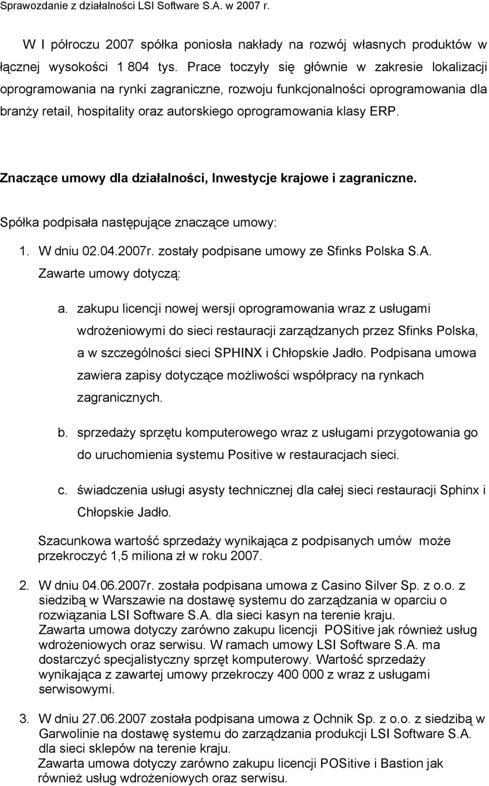 Znaczące umowy dla działalności, Inwestycje krajowe i zagraniczne. Spółka podpisała następujące znaczące umowy: 1. W dniu 02.04.2007r. zostały podpisane umowy ze Sfinks Polska S.A.