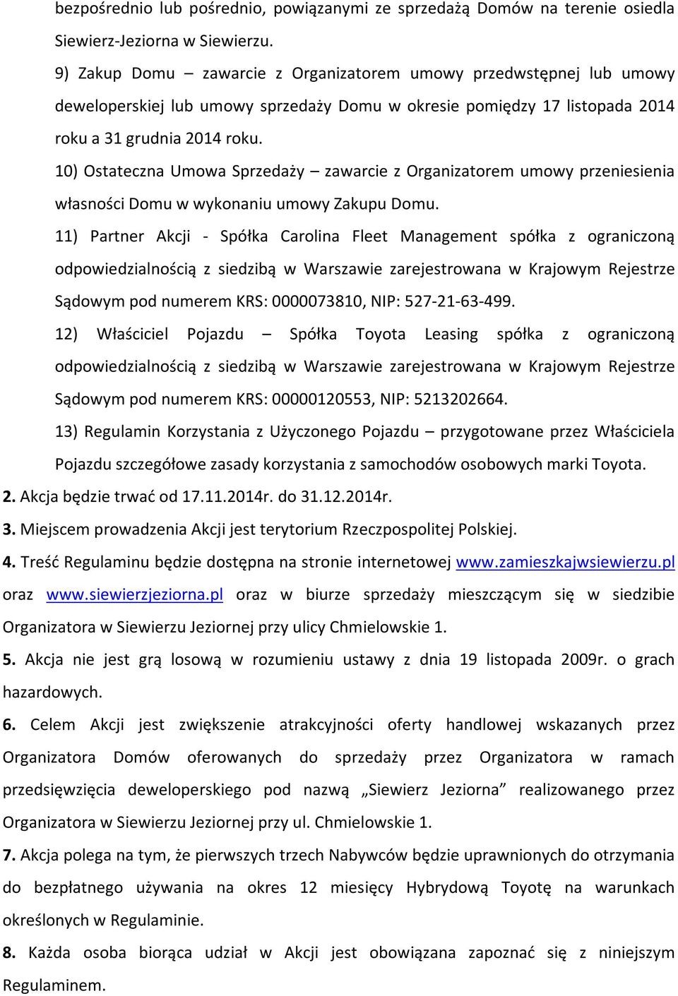 10) Ostateczna Umowa Sprzedaży zawarcie z Organizatorem umowy przeniesienia własności Domu w wykonaniu umowy Zakupu Domu.