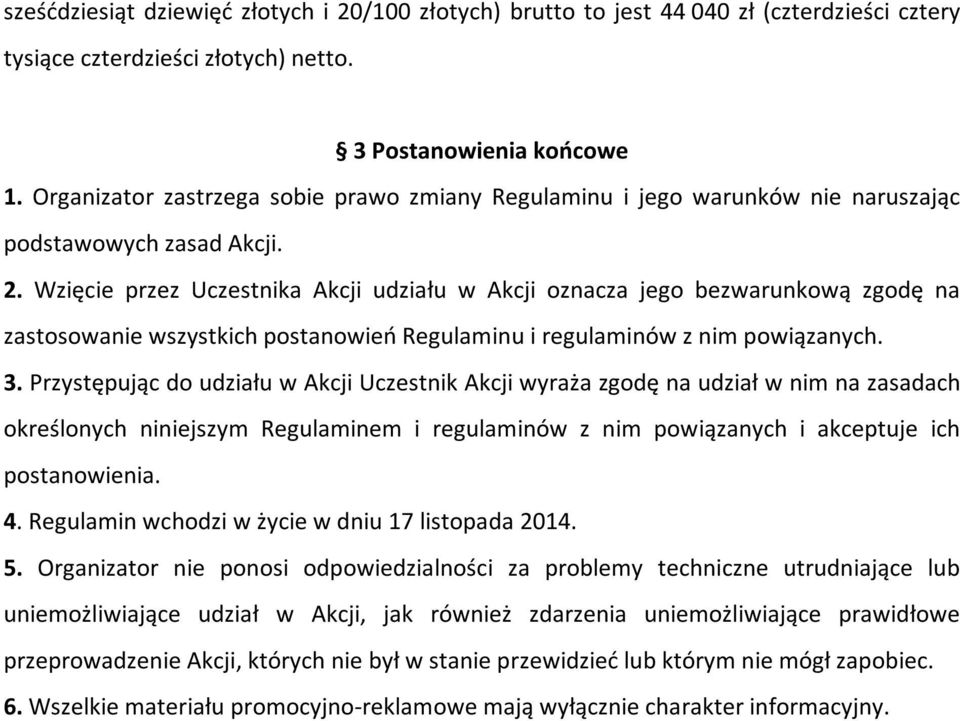 Wzięcie przez Uczestnika Akcji udziału w Akcji oznacza jego bezwarunkową zgodę na zastosowanie wszystkich postanowień Regulaminu i regulaminów z nim powiązanych. 3.