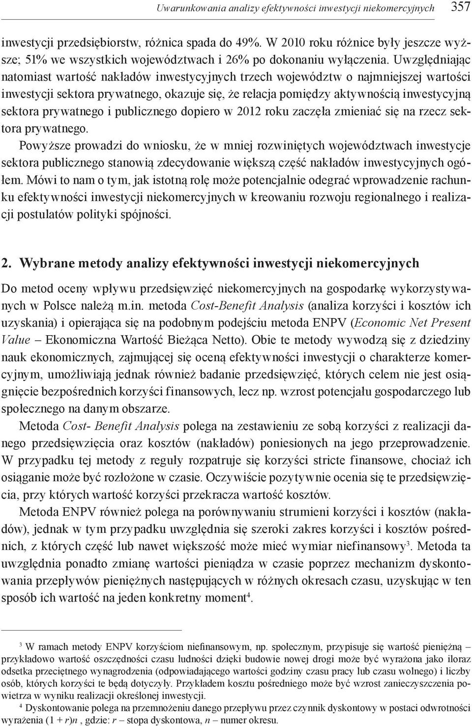 Uwzględniając natomiast wartość nakładów inwestycyjnych trzech województw o najmniejszej wartości inwestycji sektora prywatnego, okazuje się, że relacja pomiędzy aktywnością inwestycyjną sektora