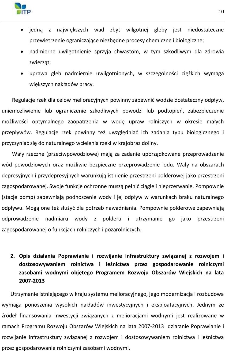 Regulacje rzek dla celów melioracyjnych powinny zapewnić wodzie dostateczny odpływ, uniemożliwienie lub ograniczenie szkodliwych powodzi lub podtopień, zabezpieczenie możliwości optymalnego