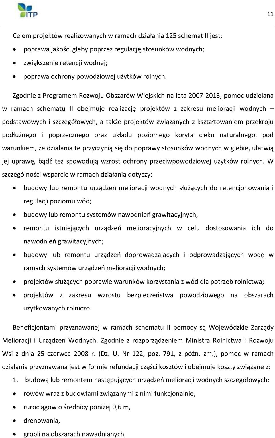 Zgodnie z Programem Rozwoju Obszarów Wiejskich na lata 2007-2013, pomoc udzielana w ramach schematu II obejmuje realizację projektów z zakresu melioracji wodnych podstawowych i szczegółowych, a także