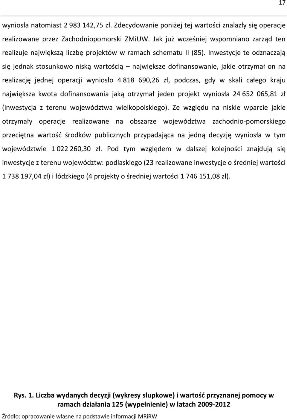 Inwestycje te odznaczają się jednak stosunkowo niską wartością największe dofinansowanie, jakie otrzymał on na realizację jednej operacji wyniosło 4 818 690,26 zł, podczas, gdy w skali całego kraju