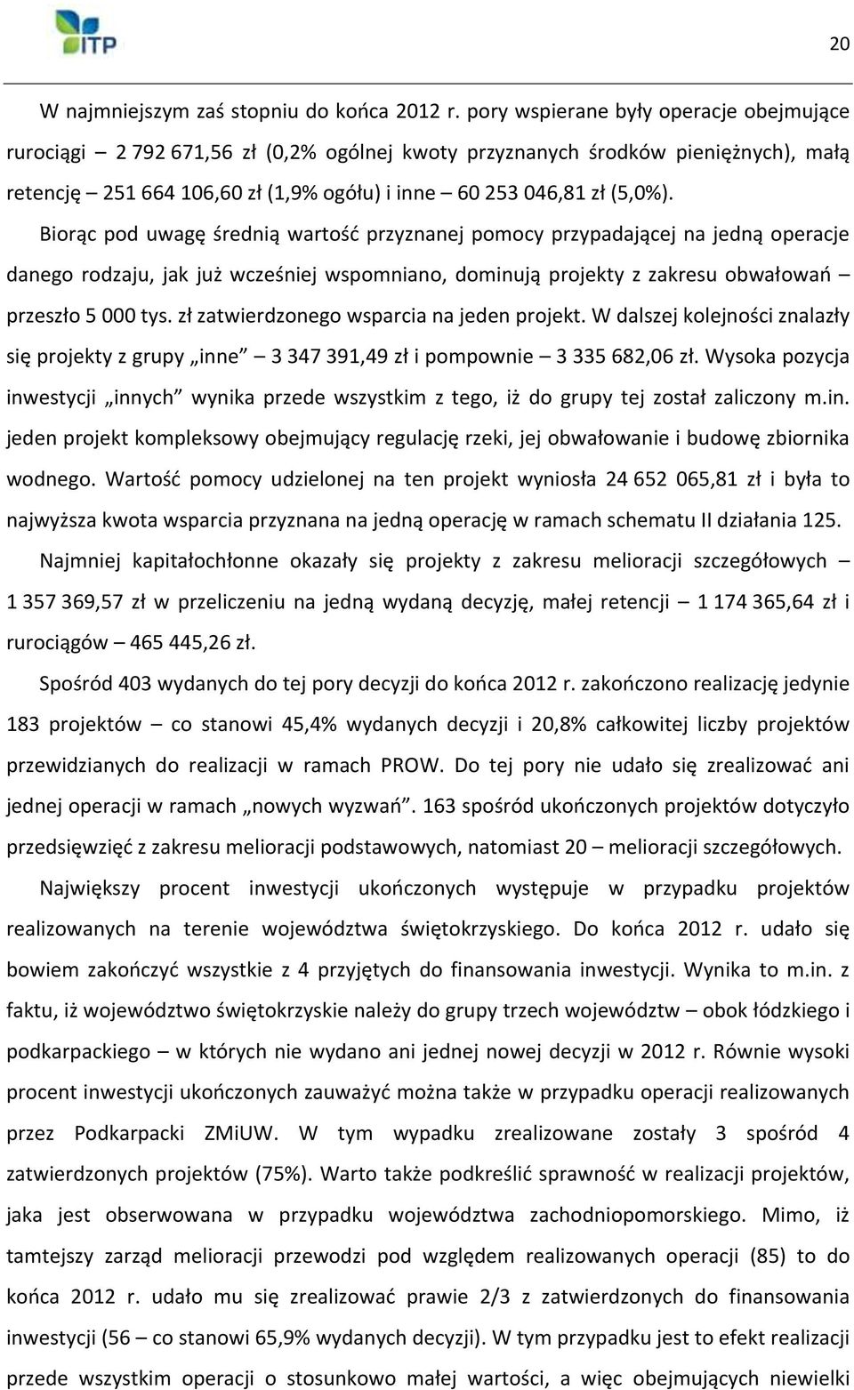 Biorąc pod uwagę średnią wartość przyznanej pomocy przypadającej na jedną operacje danego rodzaju, jak już wcześniej wspomniano, dominują projekty z zakresu obwałowań przeszło 5 000 tys.