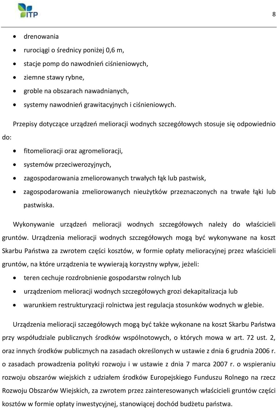 lub pastwisk, zagospodarowania zmeliorowanych nieużytków przeznaczonych na trwałe łąki lub pastwiska. Wykonywanie urządzeń melioracji wodnych szczegółowych należy do właścicieli gruntów.