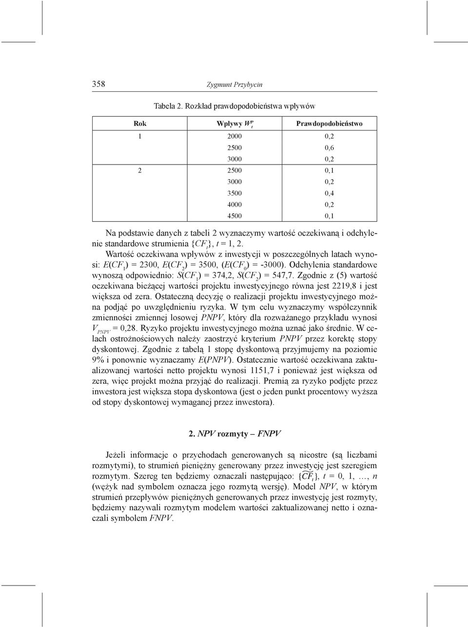 oczekiwaną i odchylenie standardowe strumienia {CF t }, t = 1, 2. Wartość oczekiwana wpływów z inwestycji w poszczególnych latach wynosi: E(CF 1 ) = 2300, E(CF 2 ) = 3500, (E(CF 0 ) = -3000).