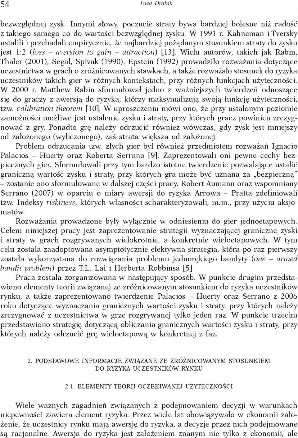 Wielu autorów, takich jak Rabi, Thaler (00), Segal, Spivak (990), Epstei (99) prowadziło rozważaia dotyczące uczestictwa w grach o zróżicowaych stawkach, a także rozważało stosuek do ryzyka