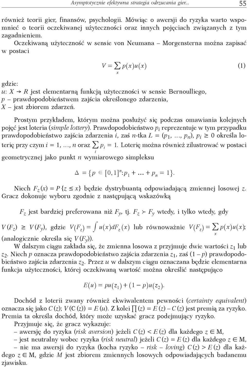 Oczekiwaą użyteczość w sesie vo Neumaa Morgestera moża zapisać w postaci V = / p^xhu^xh () gdzie: u: X R jest elemetarą fukcją użyteczości w sesie Beroulliego, p prawdopodobieństwem zajścia