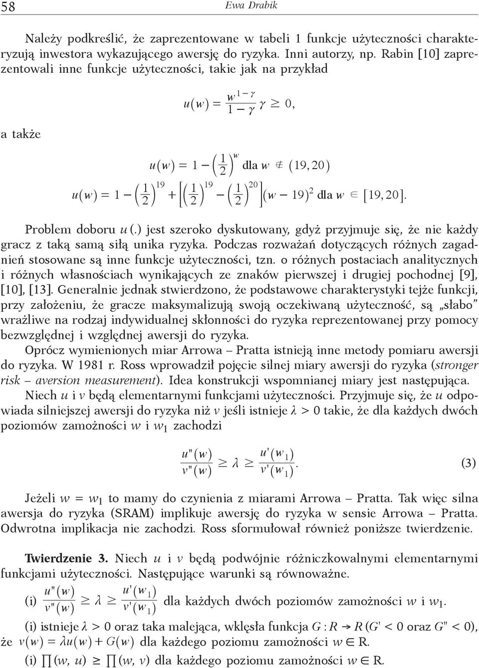 Problem doboru u (.) jest szeroko dyskutoway, gdyż przyjmuje się, że ie każdy gracz z taką samą siłą uika ryzyka. Podczas rozważań dotyczących różych zagadień stosowae są ie fukcje użyteczości, tz.