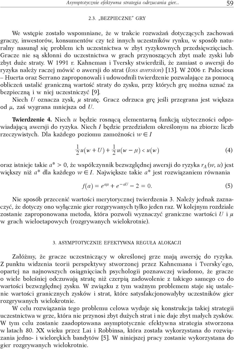 zbyt ryzykowych przedsięwzięciach. Gracze ie są skłoi do uczestictwa w grach przyoszących zbyt małe zyski lub zbyt duże straty. W 99 r.