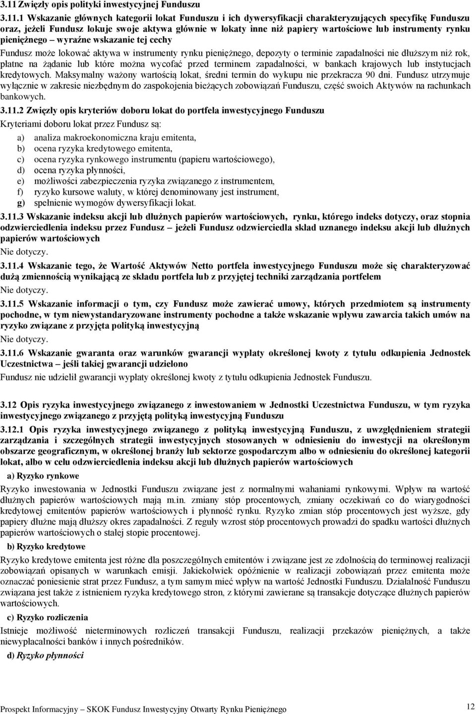 zapadalności nie dłuższym niż rok, płatne na żądanie lub które można wycofać przed terminem zapadalności, w bankach krajowych lub instytucjach kredytowych.