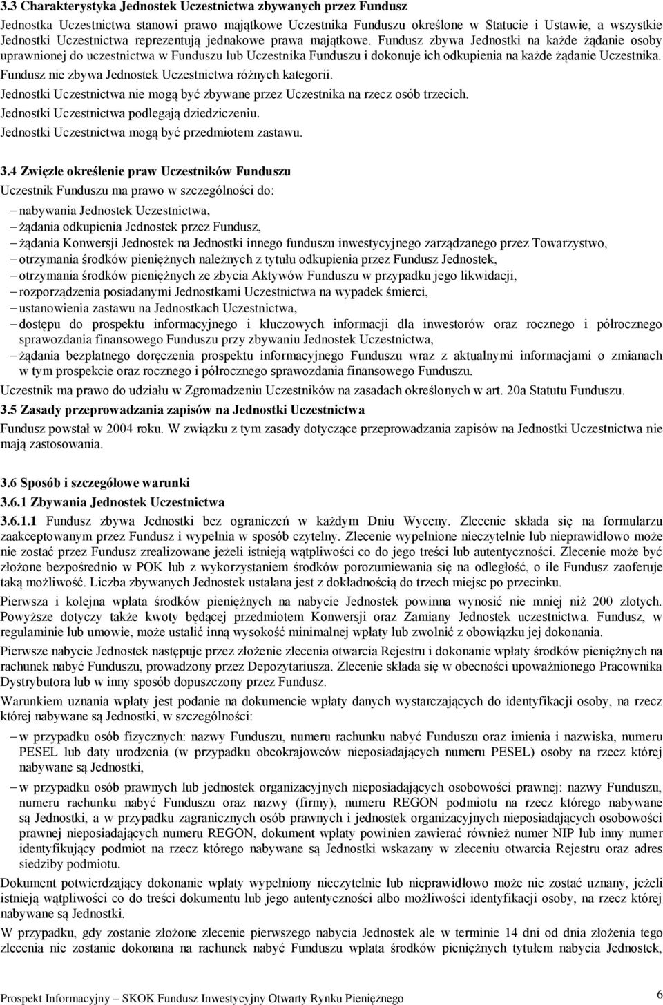 Fundusz zbywa Jednostki na każde żądanie osoby uprawnionej do uczestnictwa w Funduszu lub Uczestnika Funduszu i dokonuje ich odkupienia na każde żądanie Uczestnika.