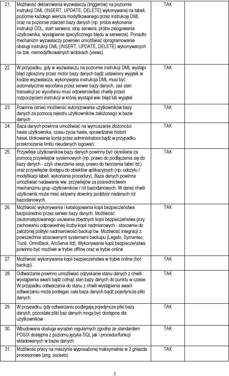 Ponadto mechanizm wyzwalaczy powinien umożliwiać oprogramowanie obsługi instrukcji DML (INSERT, UPDATE, DELETE) wykonywanych na tzw. niemodyfikowalnych widokach (views). 22.