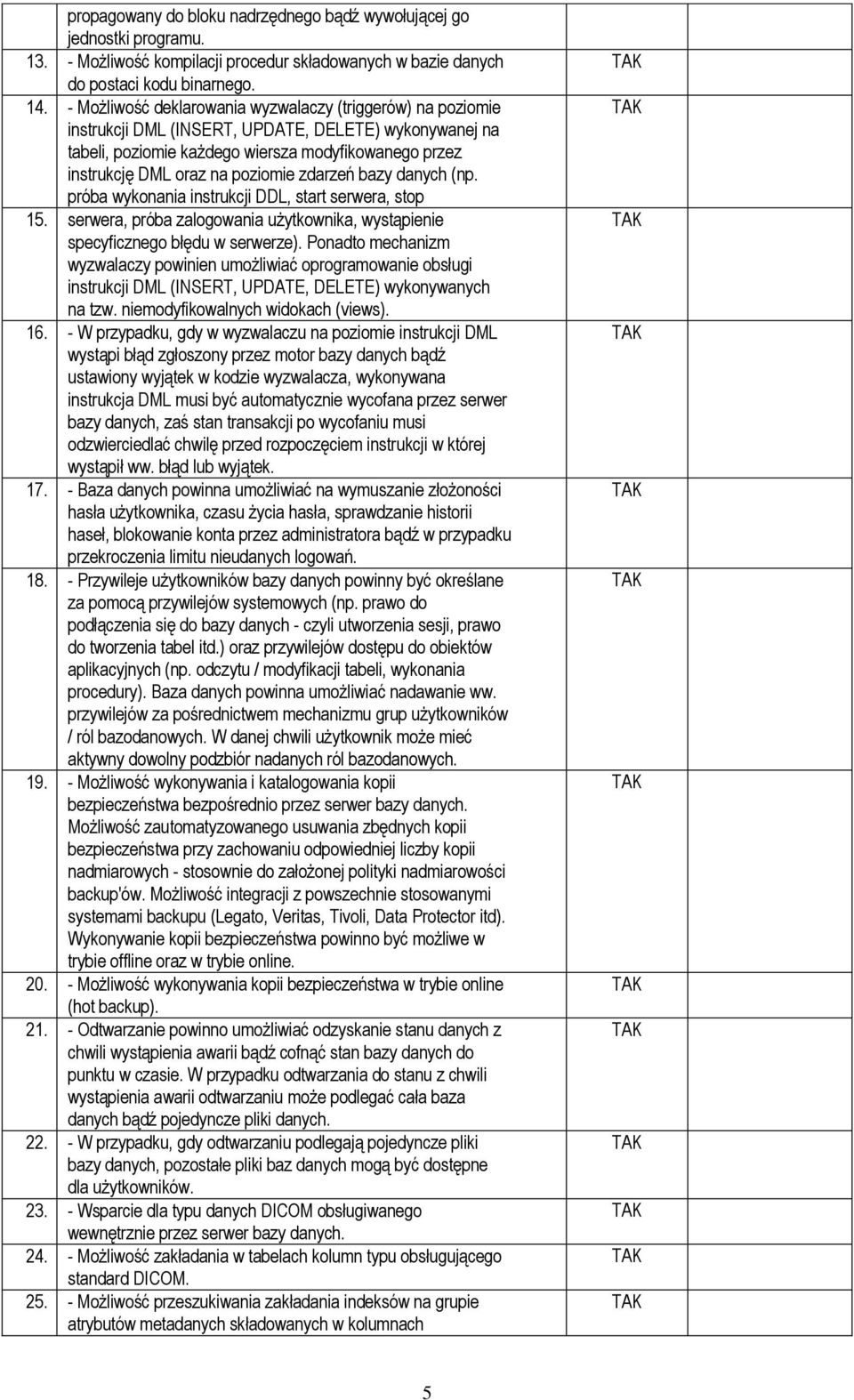 poziomie zdarzeń bazy danych (np. próba wykonania instrukcji DDL, start serwera, stop 15. serwera, próba zalogowania użytkownika, wystąpienie specyficznego błędu w serwerze).