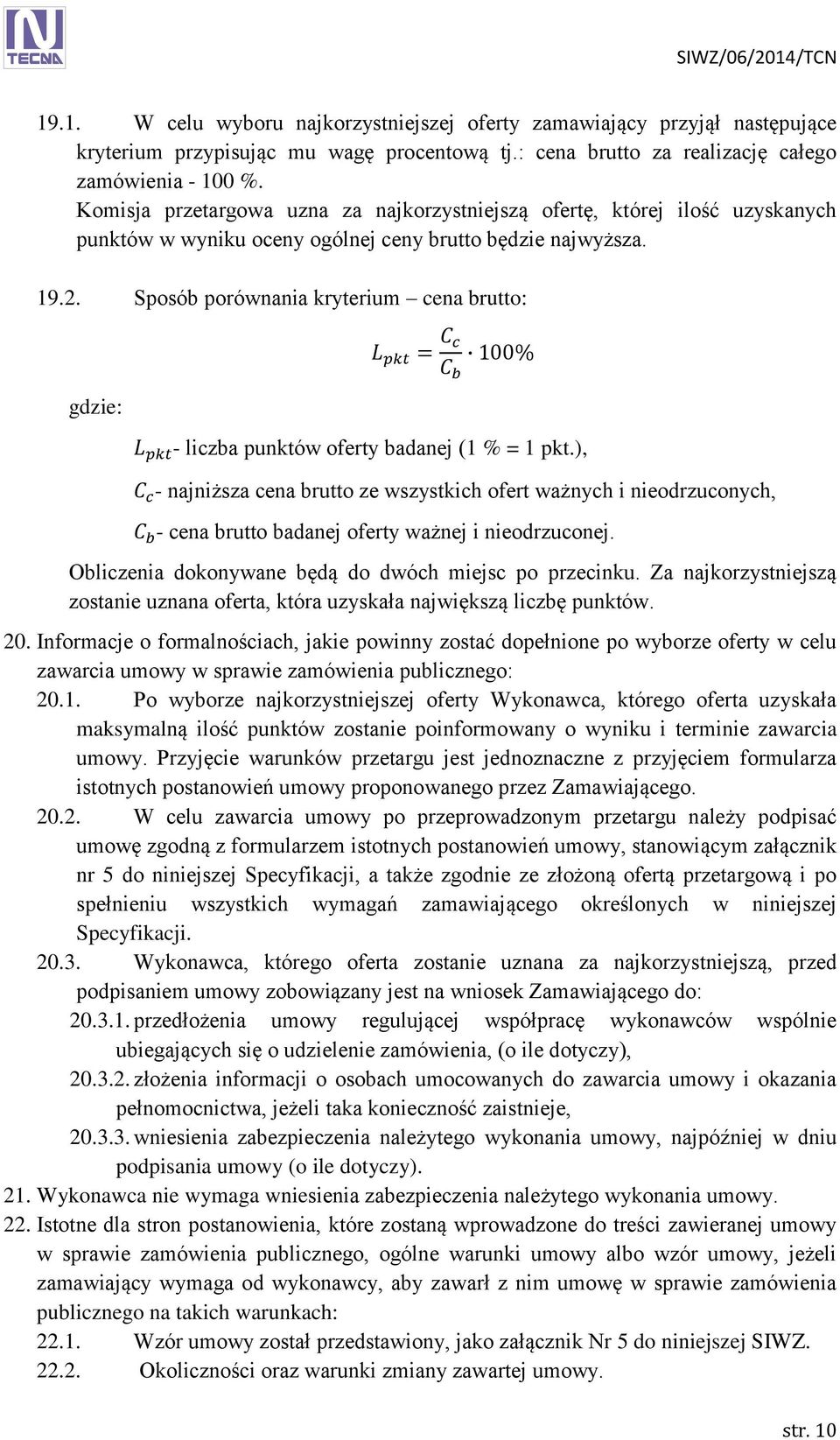 Sposób porównania kryterium cena brutto: gdzie: - liczba punktów oferty badanej (1 % = 1 pkt.