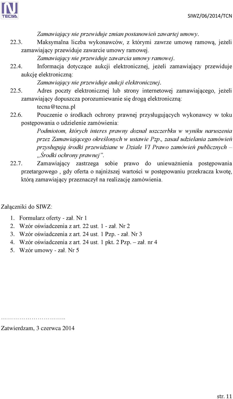Informacja dotyczące aukcji elektronicznej, jeżeli zamawiający przewiduje aukcję elektroniczną: Zamawiający nie przewiduje aukcji elektronicznej. 22.5.