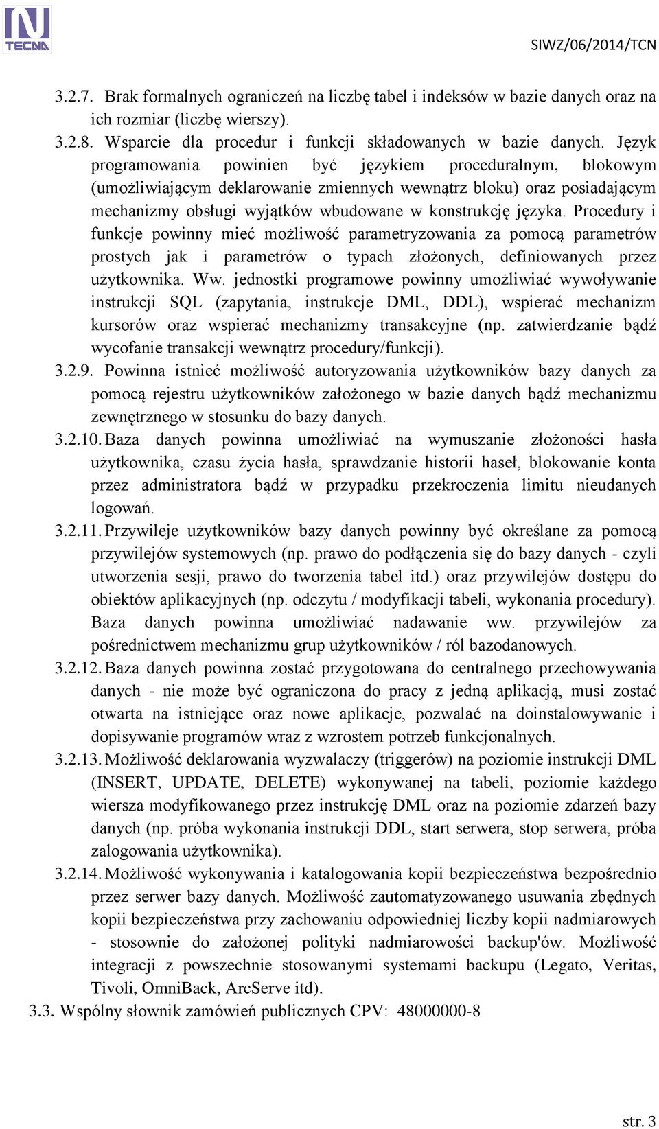 Procedury i funkcje powinny mieć możliwość parametryzowania za pomocą parametrów prostych jak i parametrów o typach złożonych, definiowanych przez użytkownika. Ww.