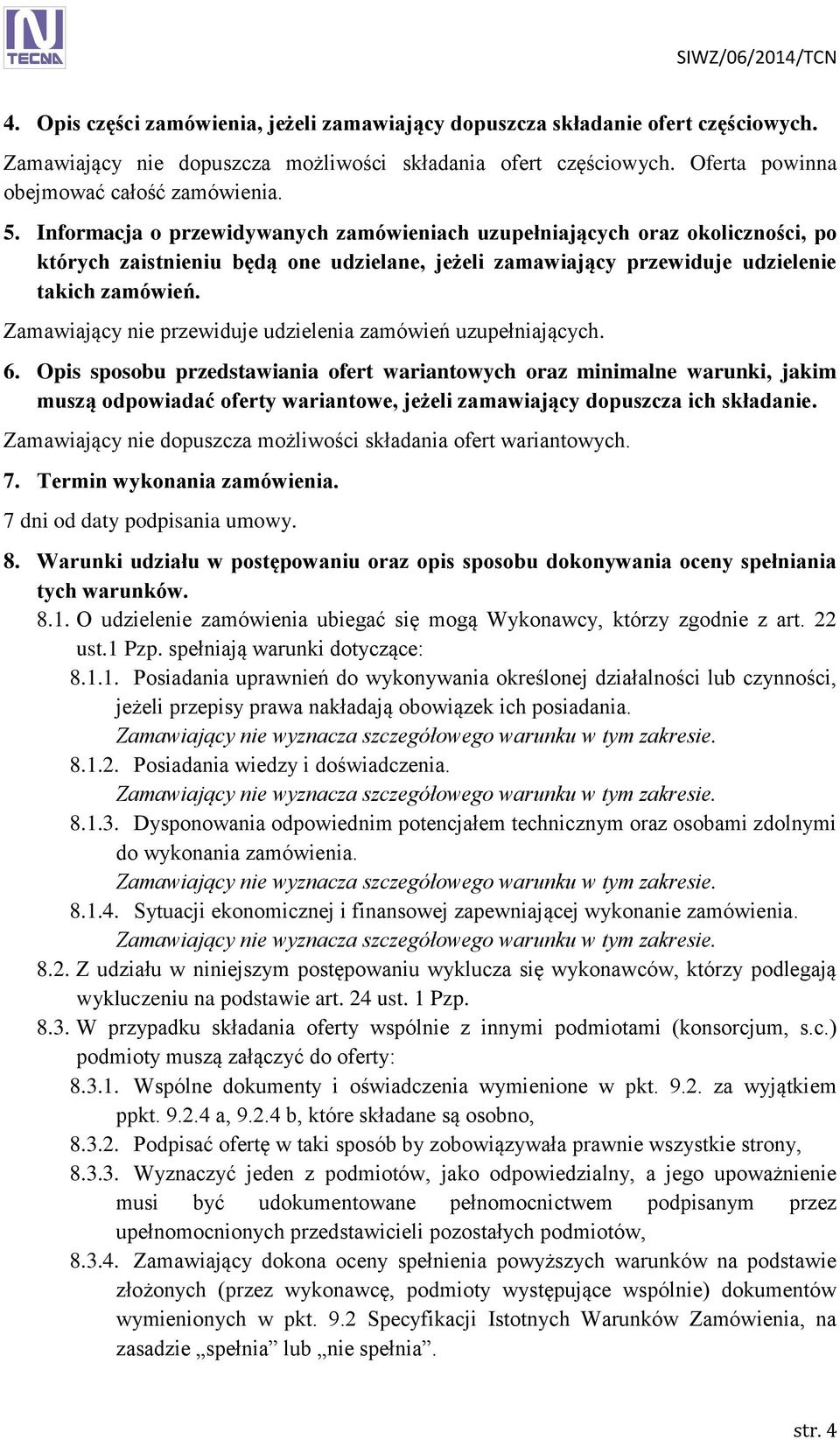 Zamawiający nie przewiduje udzielenia zamówień uzupełniających. 6.