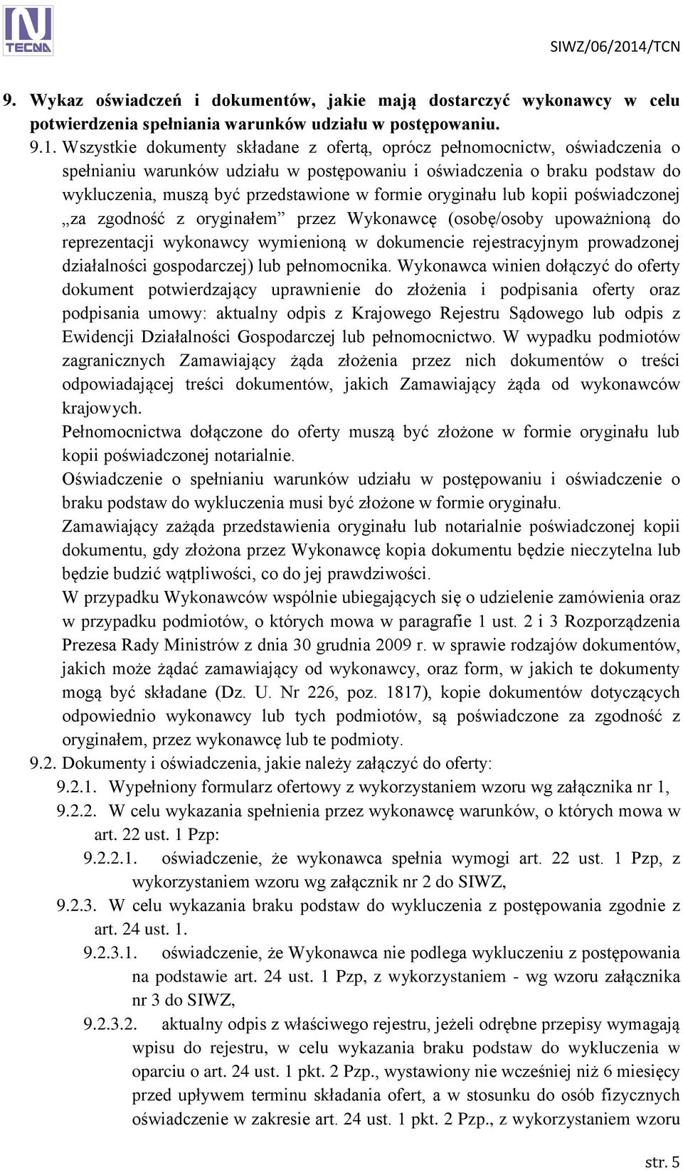 oryginału lub kopii poświadczonej za zgodność z oryginałem przez Wykonawcę (osobę/osoby upoważnioną do reprezentacji wykonawcy wymienioną w dokumencie rejestracyjnym prowadzonej działalności