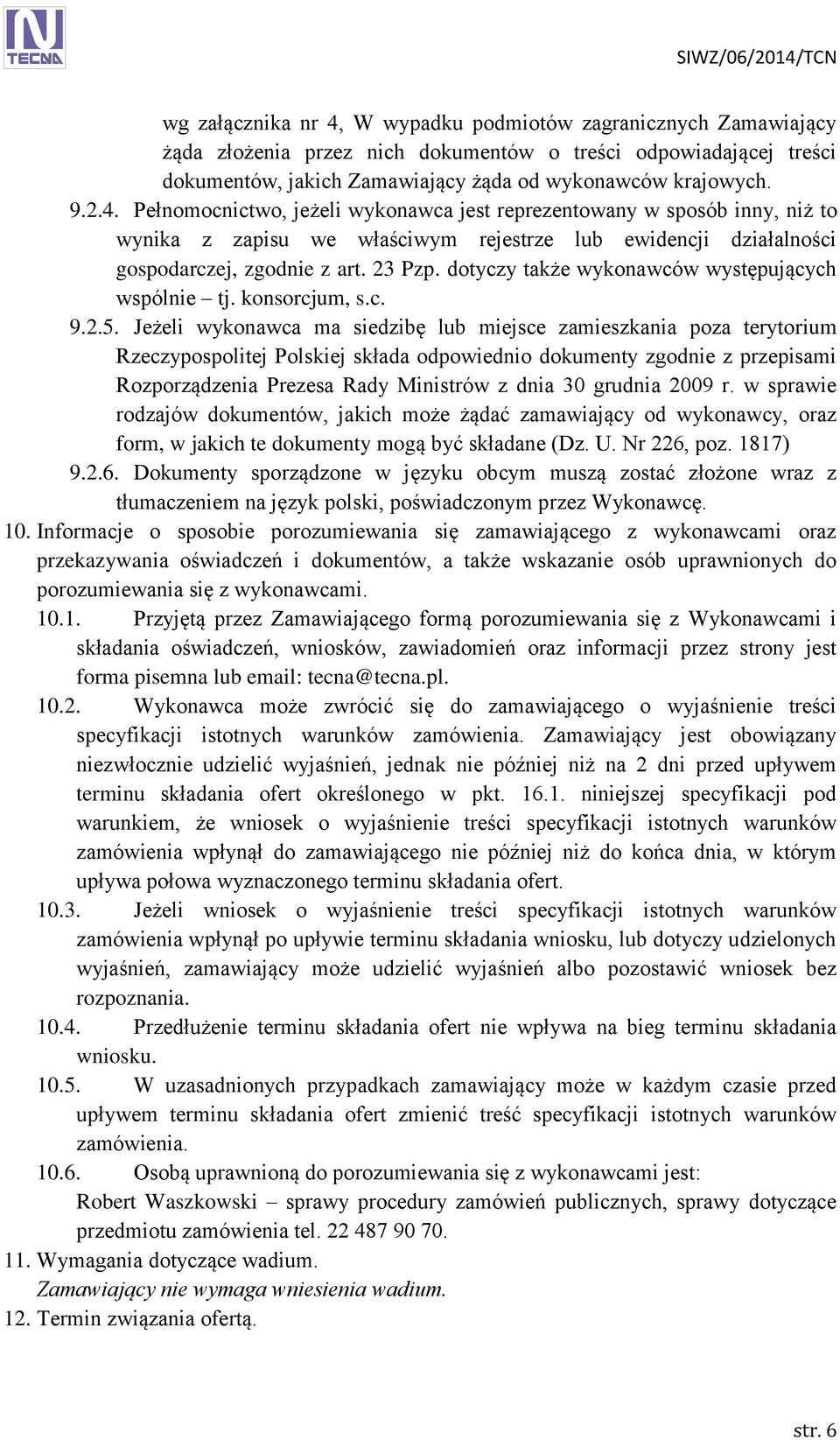 Jeżeli wykonawca ma siedzibę lub miejsce zamieszkania poza terytorium Rzeczypospolitej Polskiej składa odpowiednio dokumenty zgodnie z przepisami Rozporządzenia Prezesa Rady Ministrów z dnia 30