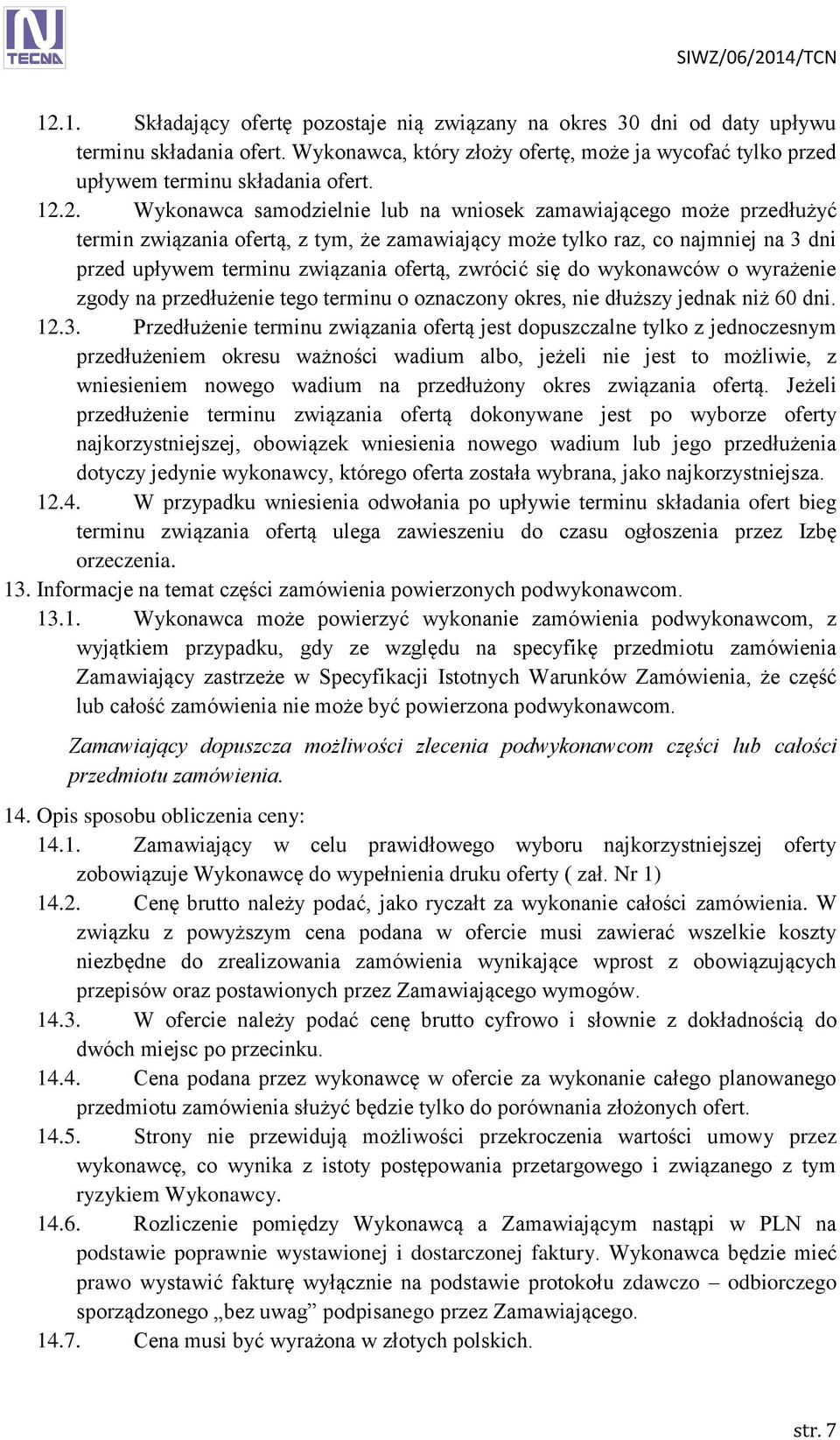 zwrócić się do wykonawców o wyrażenie zgody na przedłużenie tego terminu o oznaczony okres, nie dłuższy jednak niż 60 dni. 12.3.