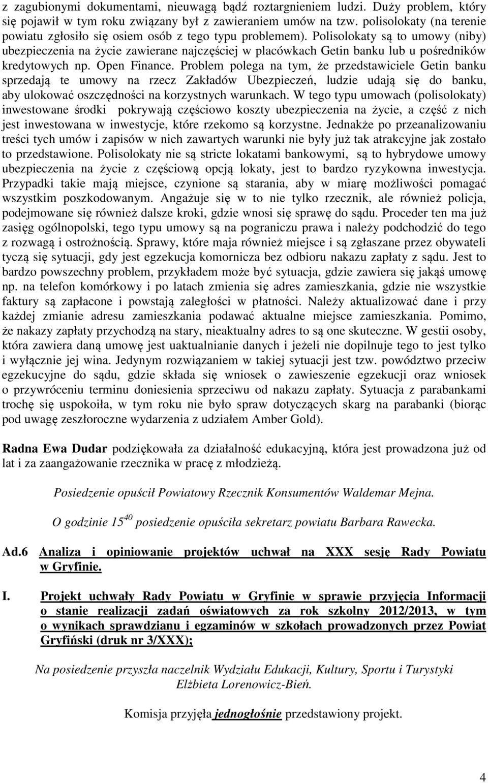 Polisolokaty są to umowy (niby) ubezpieczenia na życie zawierane najczęściej w placówkach Getin banku lub u pośredników kredytowych np. Open Finance.