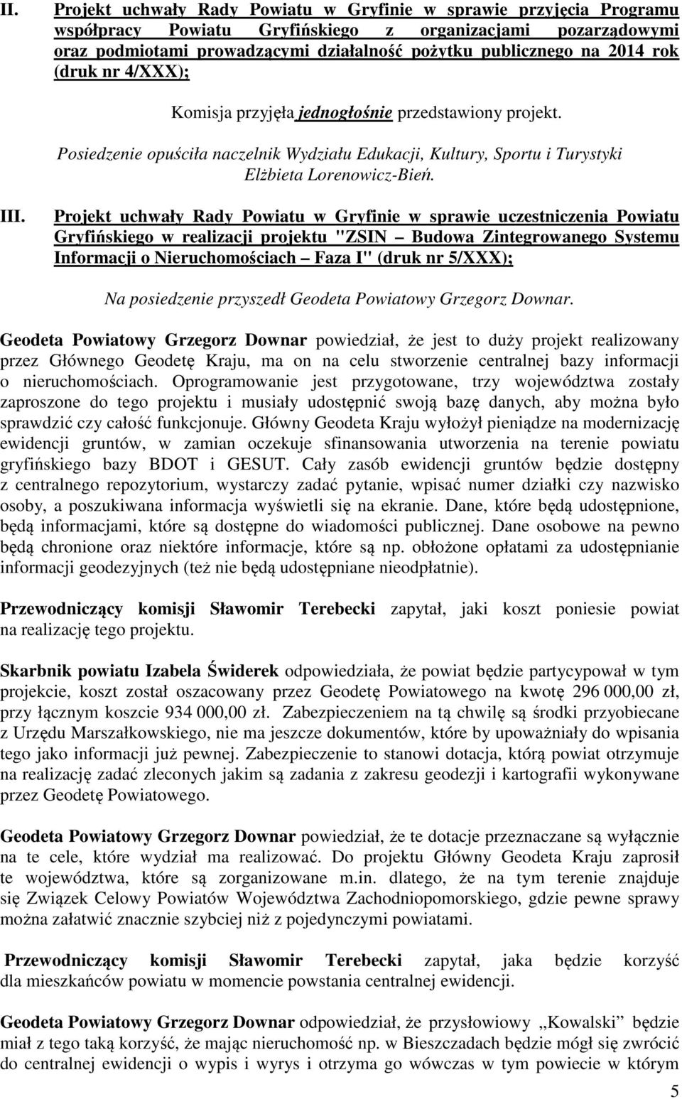 Projekt uchwały Rady Powiatu w Gryfinie w sprawie uczestniczenia Powiatu Gryfińskiego w realizacji projektu "ZSIN Budowa Zintegrowanego Systemu Informacji o Nieruchomościach Faza I" (druk nr 5/XXX);