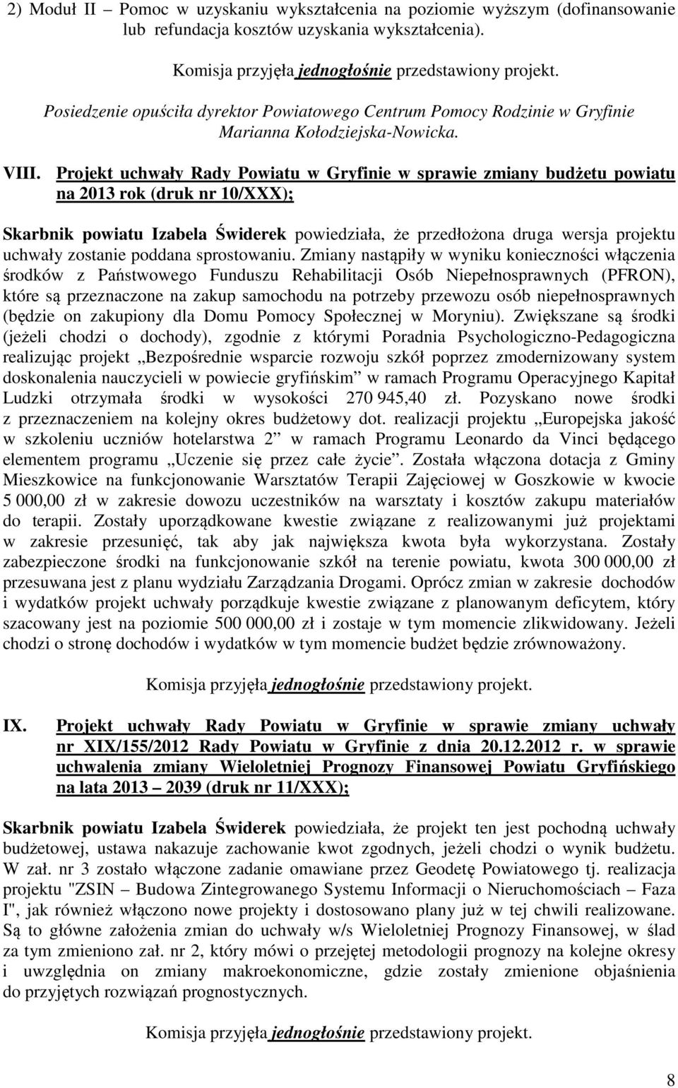 Projekt uchwały Rady Powiatu w Gryfinie w sprawie zmiany budżetu powiatu na 2013 rok (druk nr 10/XXX); Skarbnik powiatu Izabela Świderek powiedziała, że przedłożona druga wersja projektu uchwały