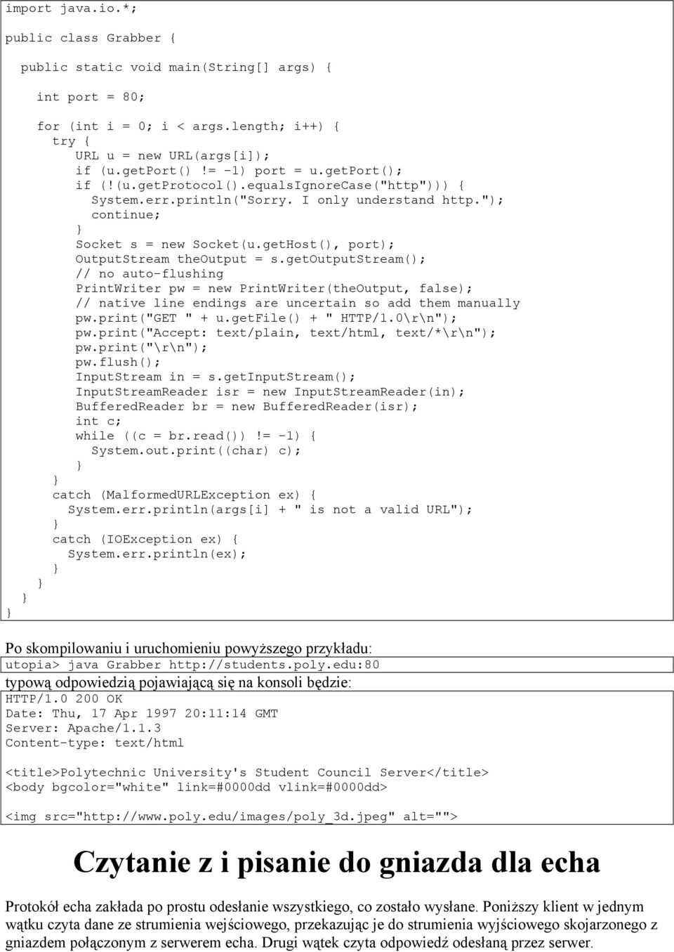 getoutputstream(); // no auto-flushing PrintWriter pw = new PrintWriter(theOutput, false); // native line endings are uncertain so add them manually pw.print("get " + u.getfile() + " HTTP/1.