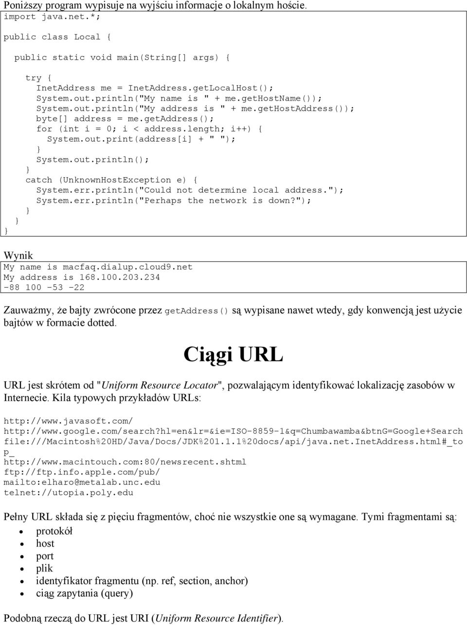 out.println(); catch (UnknownHostException e) { System.err.println("Could not determine local address."); System.err.println("Perhaps the network is down?"); Wynik My name is macfaq.dialup.cloud9.