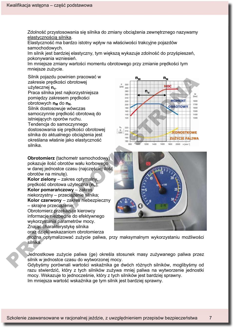 Im mniejsze zmiany wartości momentu obrotowego przy zmianie prędkości tym mniejsze zużycie. Silnik pojazdu powinien pracować w zakresie prędkości obrotowej użytecznej n u.