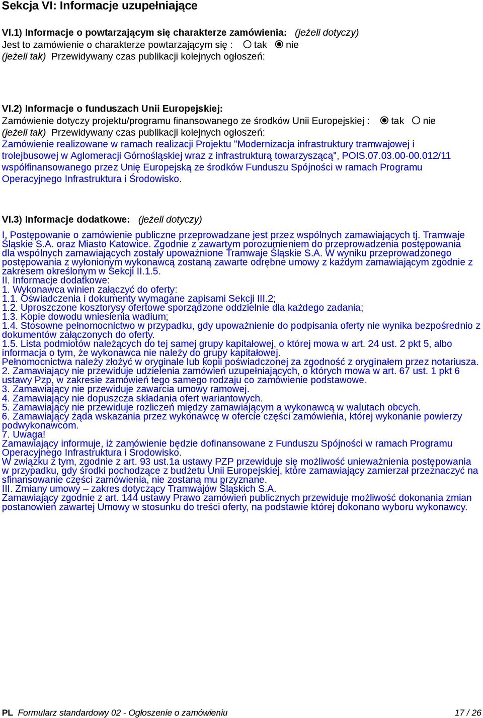 VI.2) Informacje o funduszach Unii Europejskiej: Zamówienie dotyczy projektu/programu finansowanego ze środków Unii Europejskiej : tak nie (jeżeli tak) Przewidywany czas publikacji kolejnych