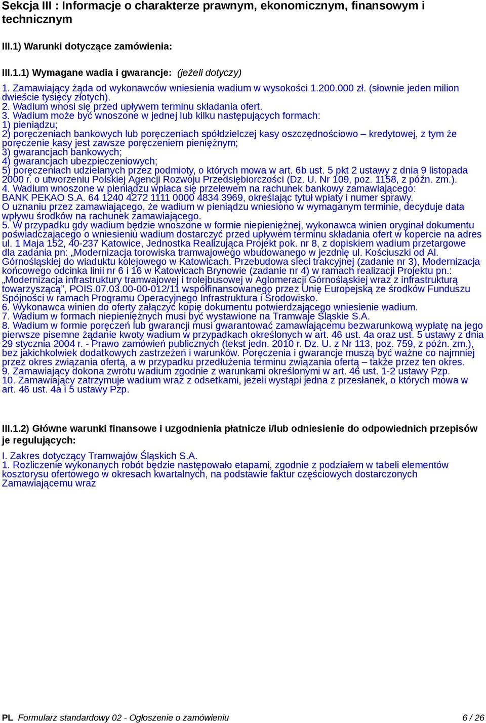 Wadium może być wnoszone w jednej lub kilku następujących formach: 1) pieniądzu; 2) poręczeniach bankowych lub poręczeniach spółdzielczej kasy oszczędnościowo kredytowej, z tym że poręczenie kasy