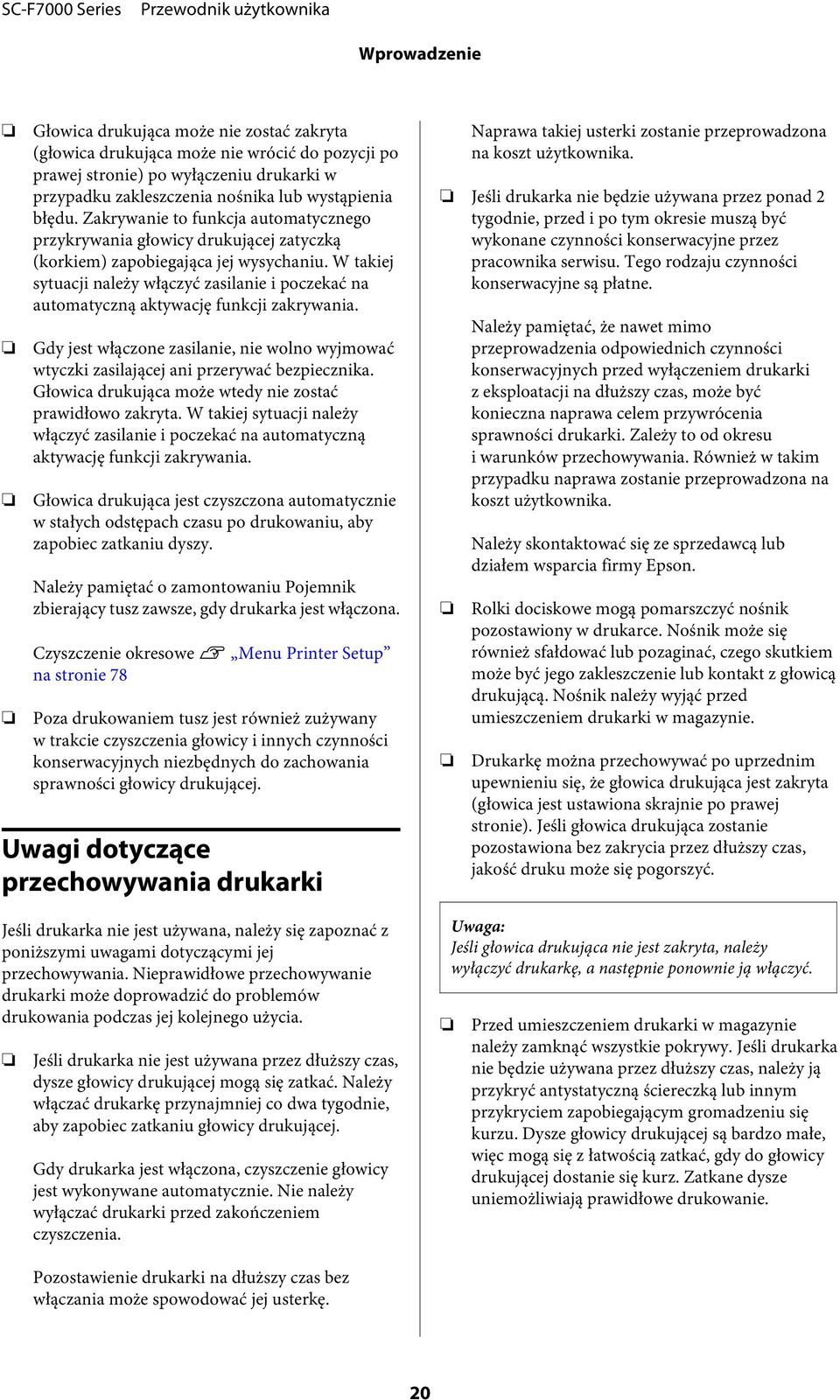 W takiej sytuacji należy włączyć zasilanie i poczekać na automatyczną aktywację funkcji zakrywania. Gdy jest włączone zasilanie, nie wolno wyjmować wtyczki zasilającej ani przerywać bezpiecznika.