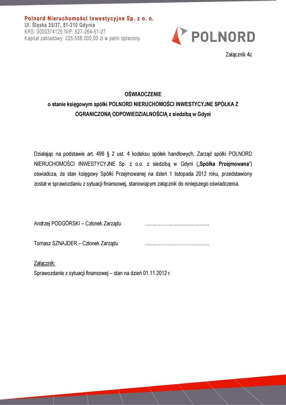 4 kodeksu spółek handlowych, Zarząd spółki POLNORD NIERUCHOMOŚCI INWESTYCYJNE Sp. z o.o. z siedzibą w Gdyni ( Spółka Przejmowana ) oświadcza, Ŝe stan księgowy Spółki Przejmowanej na dzień 1 listopada