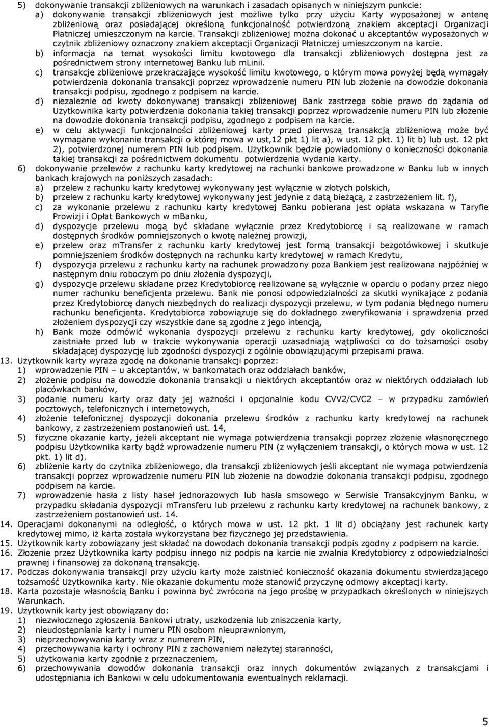 Transakcji zbliżeniowej można dokonać u akceptantów wyposażonych w czytnik zbliżeniowy oznaczony znakiem akceptacji Organizacji Płatniczej umieszczonym na karcie.