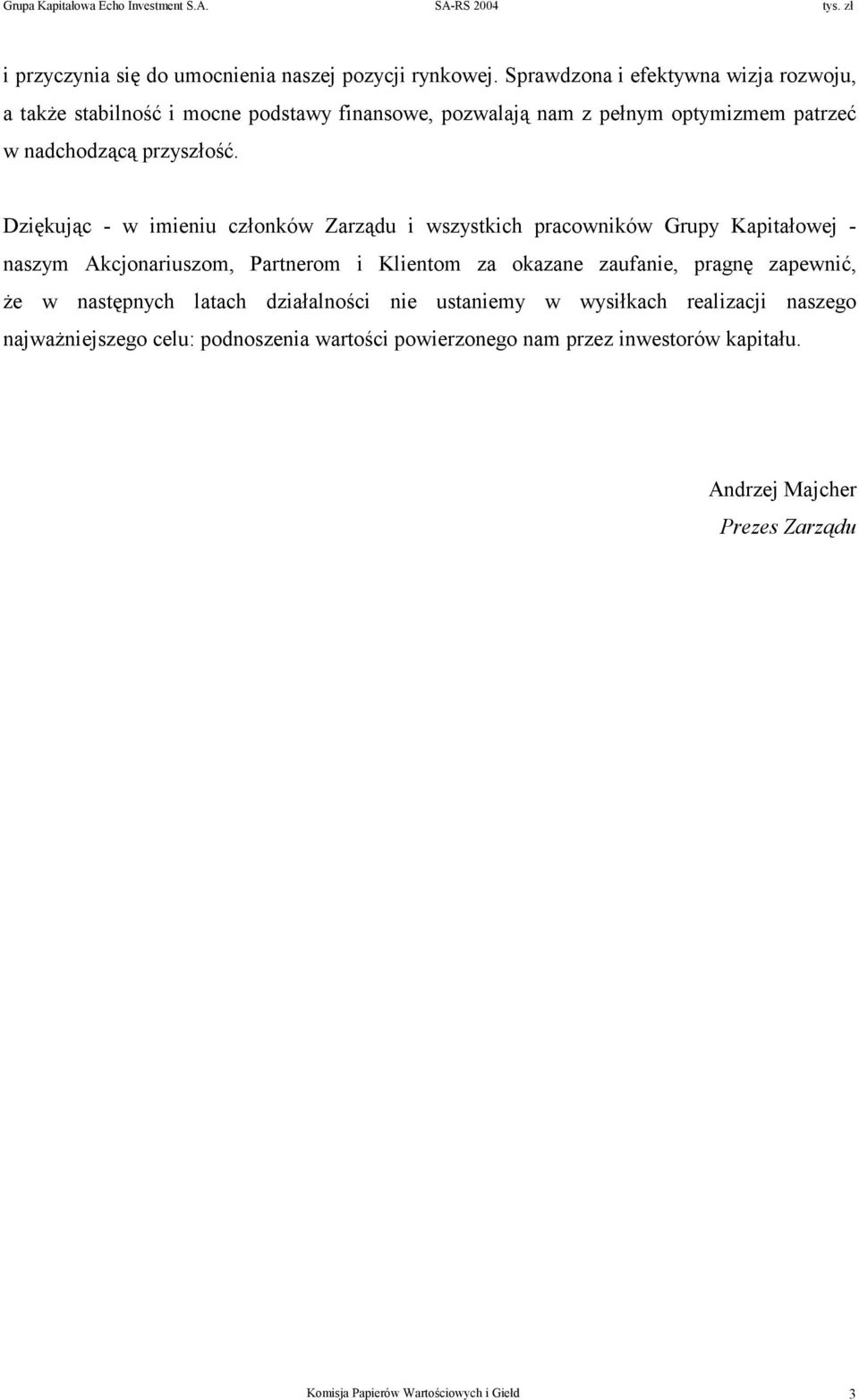 Dziękując - w imieniu członków Zarządu i wszystkich pracowników Grupy Kapitałowej - naszym Akcjonariuszom, Partnerom i Klientom za okazane zaufanie, pragnę zapewnić,