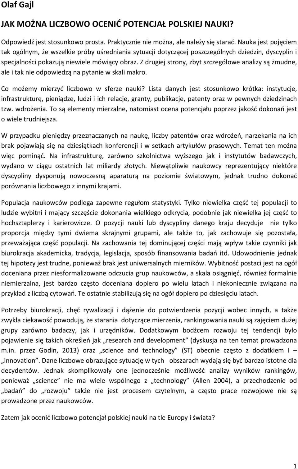 Z drugiej strony, zbyt szczegółowe analizy są żmudne, ale i tak nie odpowiedzą na pytanie w skali makro. Co możemy mierzyć liczbowo w sferze nauki?